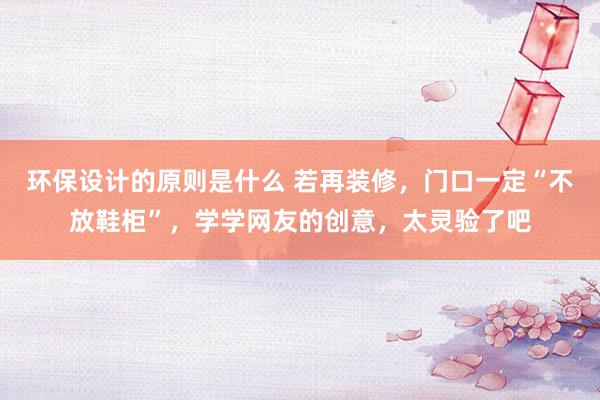 环保设计的原则是什么 若再装修，门口一定“不放鞋柜”，学学网友的创意，太灵验了吧