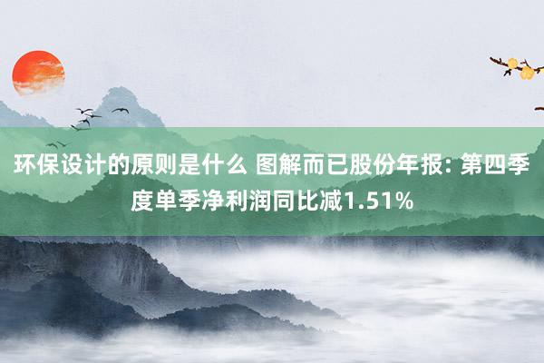 环保设计的原则是什么 图解而已股份年报: 第四季度单季净利润同比减1.51%